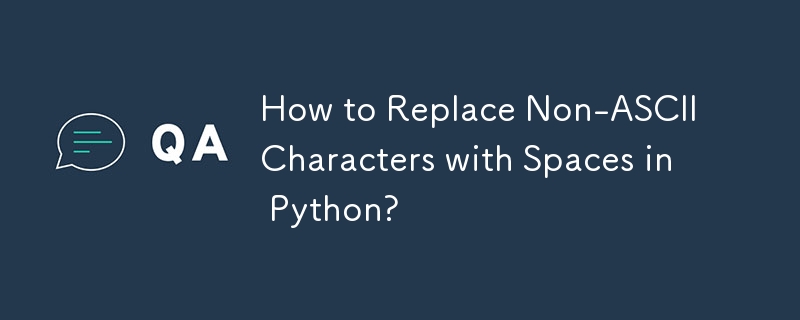 How to Replace Non-ASCII Characters with Spaces in Python? 
