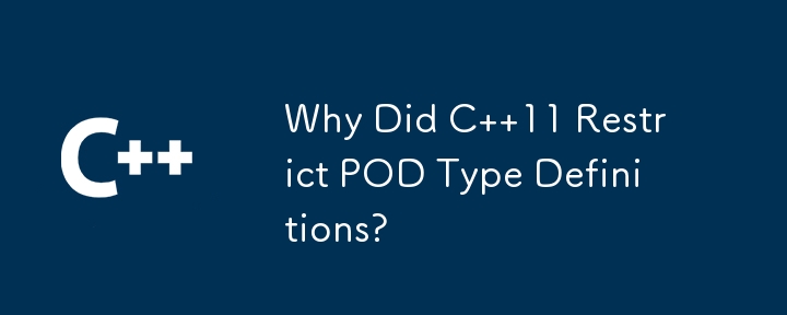 Why Did C  11 Restrict POD Type Definitions? 
