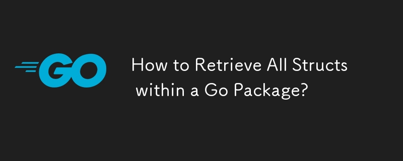 How to Retrieve All Structs within a Go Package? 
