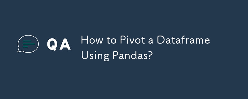 How to Pivot a Dataframe Using Pandas? 
