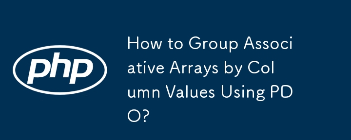 How to Group Associative Arrays by Column Values Using PDO?