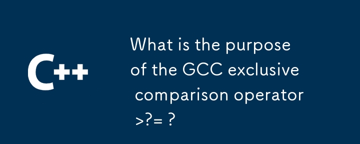 What is the purpose of the GCC exclusive comparison operator >?= ? 

