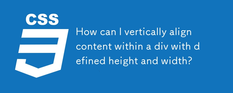 How can I vertically align content within a div with defined height and width? 

