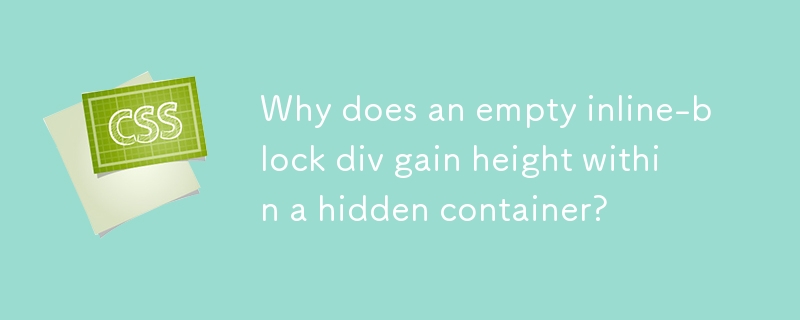 Why does an empty inline-block div gain height within a hidden container? 
