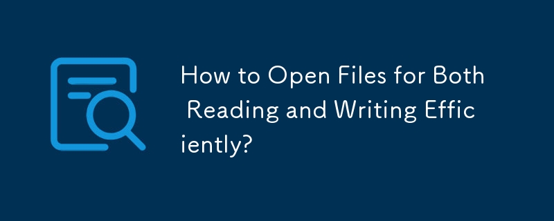 How to Open Files for Both Reading and Writing Efficiently?