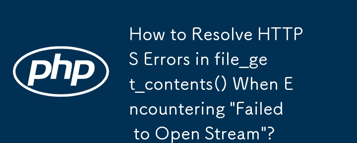 How to Resolve HTTPS Errors in file_get_contents() When Encountering \