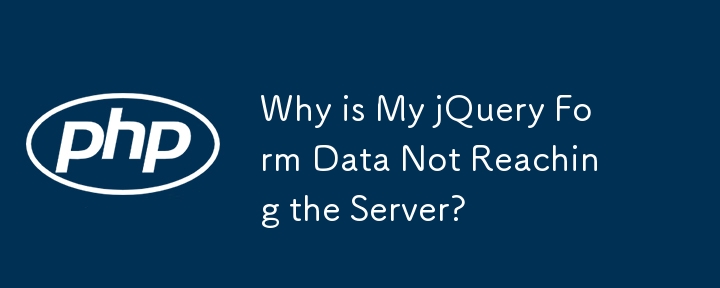 Why is My jQuery Form Data Not Reaching the Server? 
