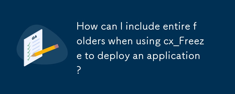 How can I include entire folders when using cx_Freeze to deploy an application? 
