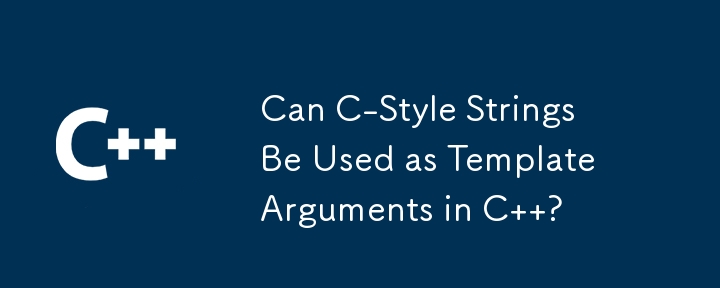 Can C-Style Strings Be Used as Template Arguments in C  ? 
