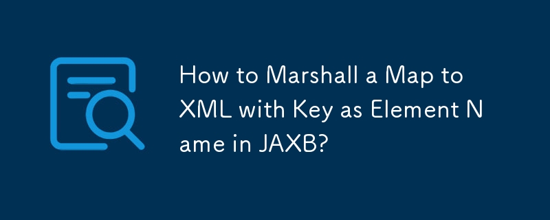How to Marshall a Map to XML with Key as Element Name in JAXB? 
