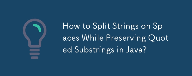 How to Split Strings on Spaces While Preserving Quoted Substrings in Java? 
