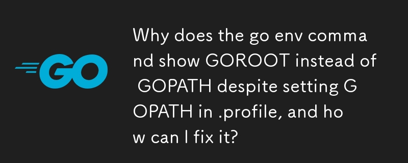 Why does the go env command show GOROOT instead of GOPATH despite setting GOPATH in .profile, and how can I fix it? 
