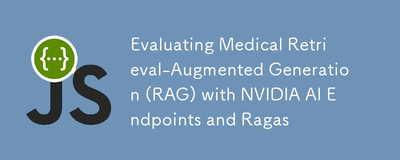 Evaluating Medical Retrieval-Augmented Generation (RAG) with NVIDIA AI Endpoints and Ragas