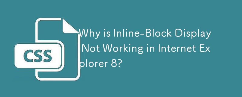 Why is Inline-Block Display Not Working in Internet Explorer 8? 
