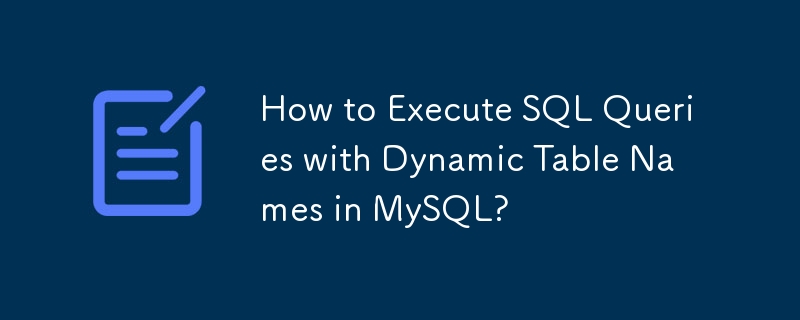 How to Execute SQL Queries with Dynamic Table Names in MySQL? 
