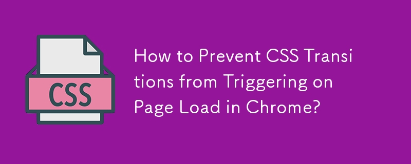 How to Prevent CSS Transitions from Triggering on Page Load in Chrome?