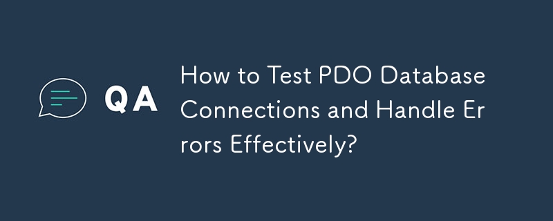 How to Test PDO Database Connections and Handle Errors Effectively? 
