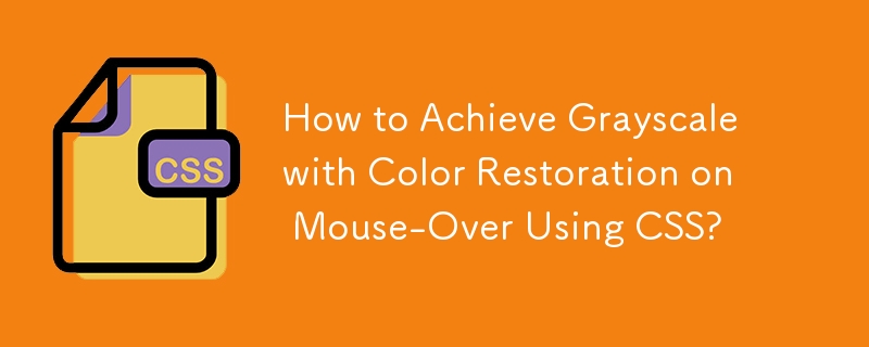 How to Achieve Grayscale with Color Restoration on Mouse-Over Using CSS? 
