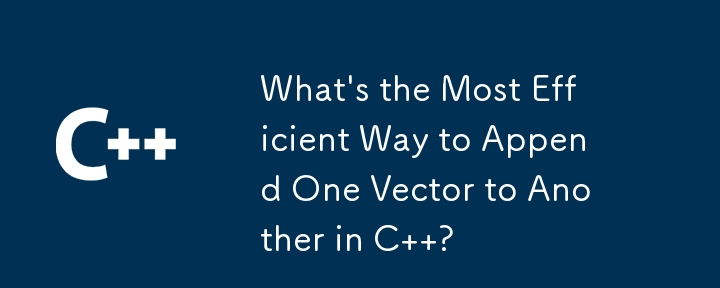 What\'s the Most Efficient Way to Append One Vector to Another in C  ?
