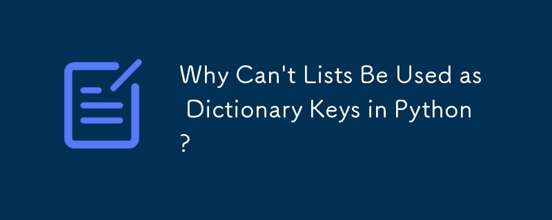 Why Can\'t Lists Be Used as Dictionary Keys in Python?
