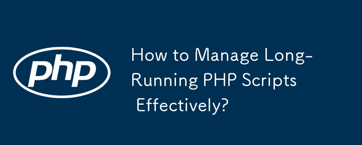 How to Manage Long-Running PHP Scripts Effectively? 
