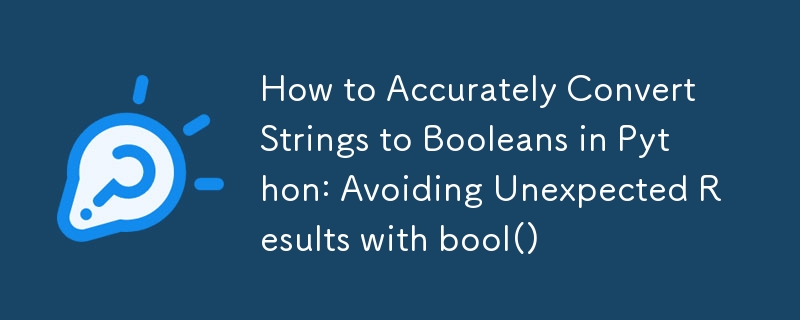 How to Accurately Convert Strings to Booleans in Python: Avoiding Unexpected Results with bool() 

