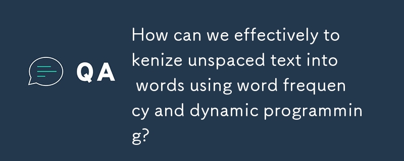 How can we effectively tokenize unspaced text into words using word frequency and dynamic programming? 
