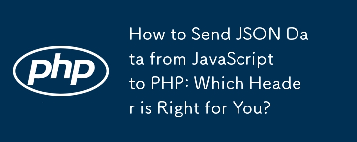 How to Send JSON Data from JavaScript to PHP: Which Header is Right for You? 

