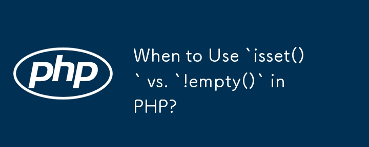 When to Use `isset()` vs. `!empty()` in PHP? 

