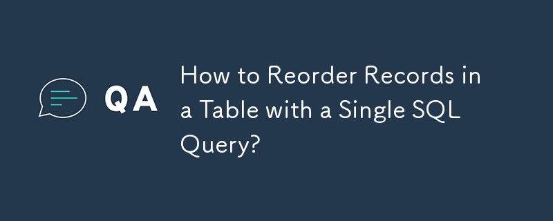 How to Reorder Records in a Table with a Single SQL Query? 
