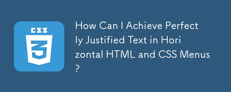How Can I Achieve Perfectly Justified Text in Horizontal HTML and CSS Menus?
