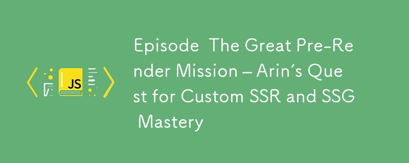 Episode  The Great Pre-Render Mission – Arin’s Quest for Custom SSR and SSG Mastery