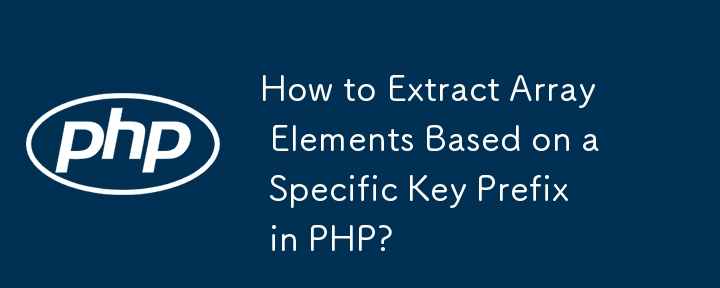 How to Extract Array Elements Based on a Specific Key Prefix in PHP? 
