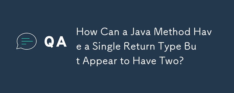 How Can a Java Method Have a Single Return Type But Appear to Have Two? 
