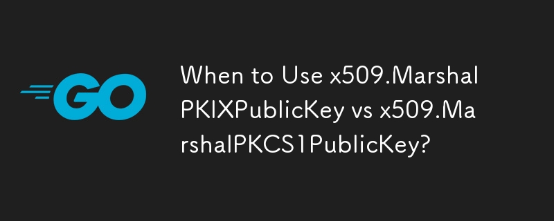 When to Use x509.MarshalPKIXPublicKey vs x509.MarshalPKCS1PublicKey? 
