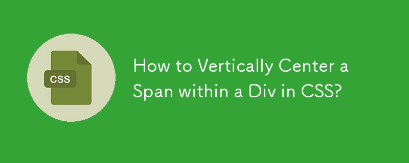 How to Vertically Center a Span within a Div in CSS? 
