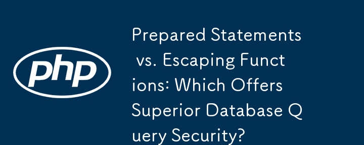 Prepared Statements vs. Escaping Functions: Which Offers Superior Database Query Security?