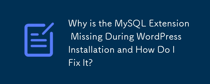 Why is the MySQL Extension Missing During WordPress Installation and How Do I Fix It? 
