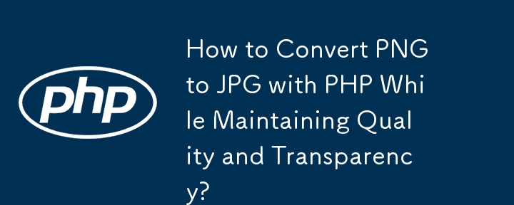 How to Convert PNG to JPG with PHP While Maintaining Quality and Transparency? 
