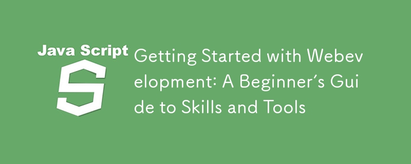 Getting Started with Webevelopment: A Beginner’s Guide to Skills and Tools