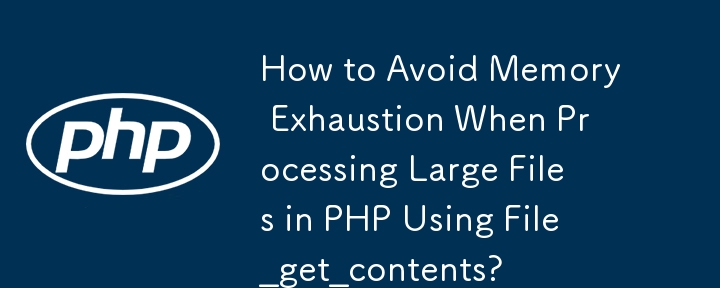 How to Avoid Memory Exhaustion When Processing Large Files in PHP Using File_get_contents?