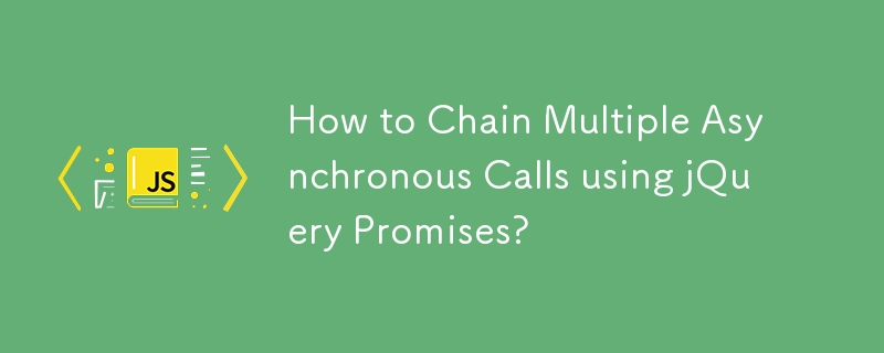How to Chain Multiple Asynchronous Calls using jQuery Promises? 
