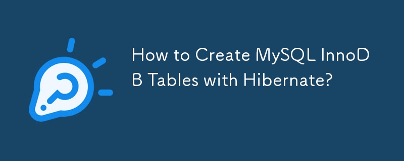 How to Create MySQL InnoDB Tables with Hibernate? 
