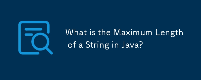 What is the Maximum Length of a String in Java?
