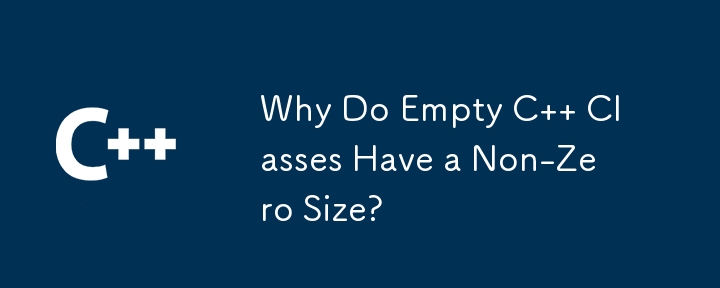 Why Do Empty C   Classes Have a Non-Zero Size? 
