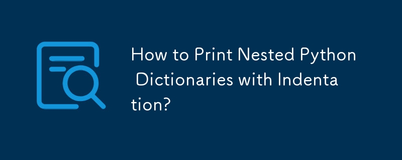How to Print Nested Python Dictionaries with Indentation?