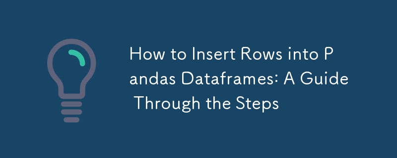 How to Insert Rows into Pandas Dataframes: A Guide Through the Steps