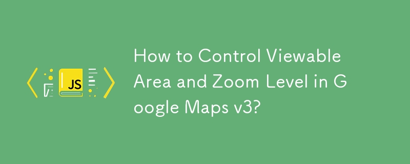 How to Control Viewable Area and Zoom Level in Google Maps v3?