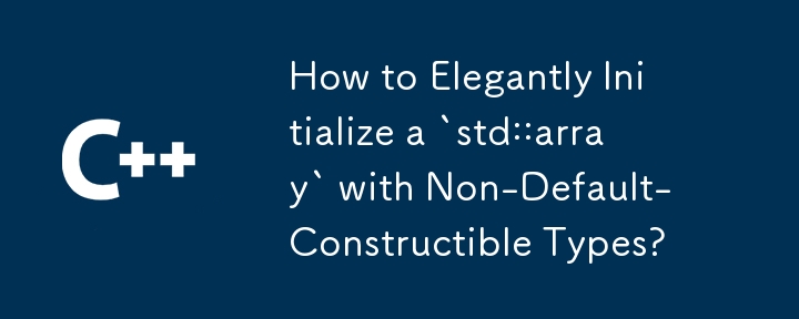 How to Elegantly Initialize a `std::array` with Non-Default-Constructible Types? 
