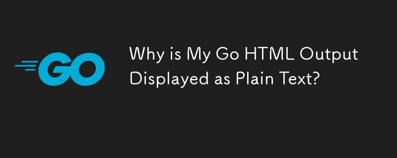 Why is My Go HTML Output Displayed as Plain Text? 
